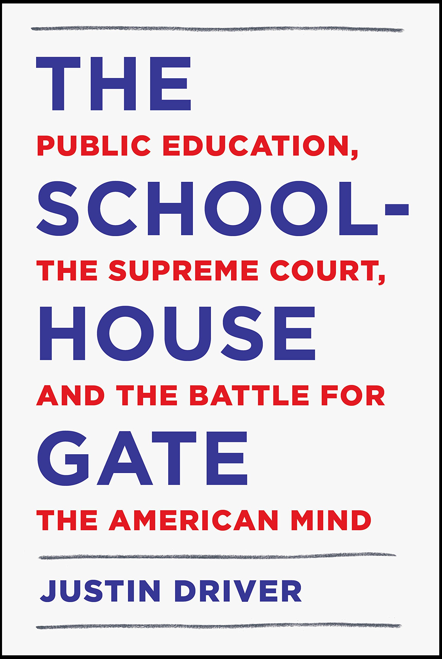 Book Review: The Schoolhouse Gate: Public Education, The Supreme Court, and the Battle for the American Mind, by Justin Driver